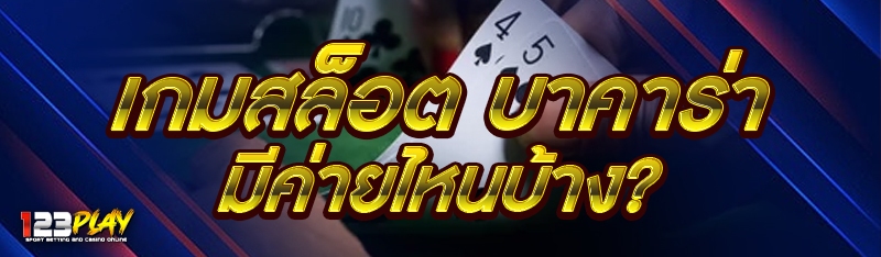 เกมสล็อต บาคาร่า มีค่ายไหนบ้าง?