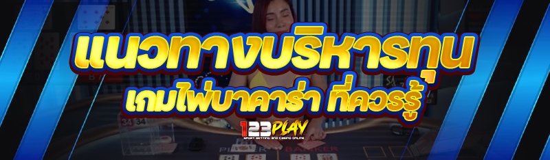 แนวทางบริหารทุน เกมไพ่บาคาร่า ที่ควรรู้