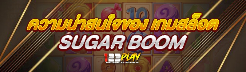 ความน่าสนใจของ เกมสล็อต SUGAR BOOM