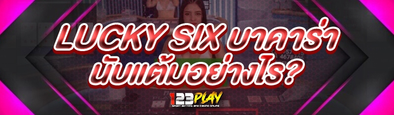 Lucky Six บาคาร่า นับแต้มอย่างไร?