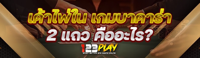 เค้าไพ่ใน เกมบาคาร่า 2 แถว คืออะไร?
