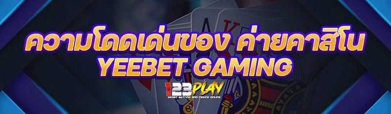 ความโดดเด่นของ ค่ายคาสิโน Yeebet Gaming